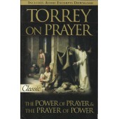 Torrey On Prayer: The Power of Prayer and The Prayer of Power by Torrey